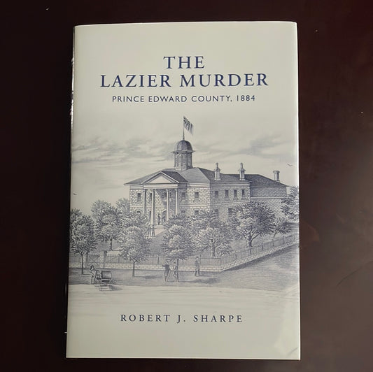 The Lazier Murder: Prince Edward County, 1884 - Sharpe, Robert J.