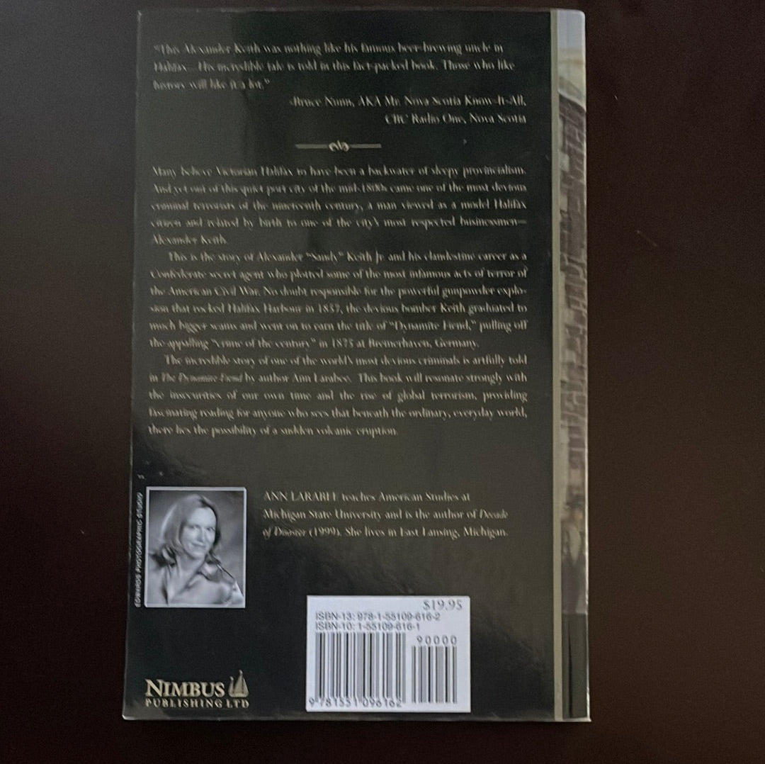 The Dynamite Fiend: The Chilling Story of Alexander Keith, Jr., Nova Scotian Spy, Con-Artist and International Terrorist - Larabee, Ann