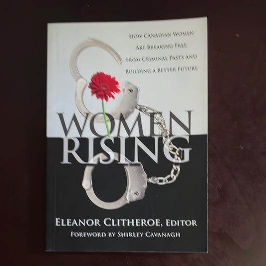 Women Rising: How Canadian Women Are Breaking Free from Criminal Pasts and Building a Better Future - Clitheroe, Eleanor