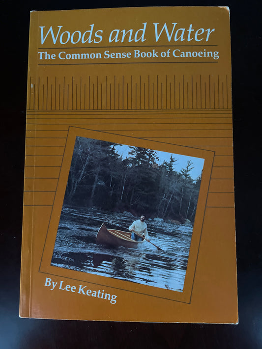 Woods and Water: The Common Sense Book of Canoeing  - Keating, Lee