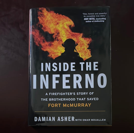 Inside the Inferno: A Firefighter's Story of the Brotherhood that Saved Fort McMurray - Asher, Damian; Mouallem, Omar