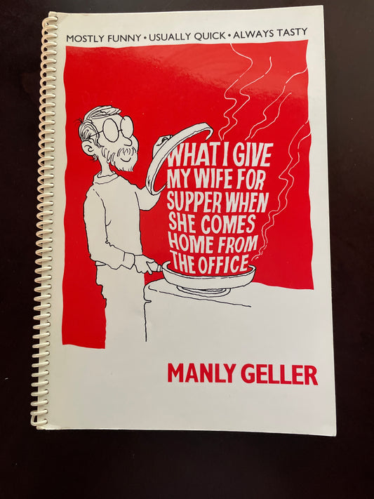 What I Give My Wife for Supper When She Comes Home from the Office - Geller, Manly