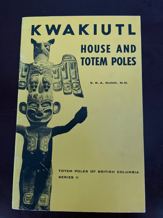 Kwakiutl: House and Totem Poles (Totem Poles of British Columbia Series II) - Gunn, S.W.A (Kwe-Kwala-Gila)