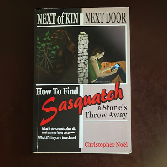 Next of Kin Next Door: How to Find Sasquatch a Stone's Throw Away - Noël, Christopher