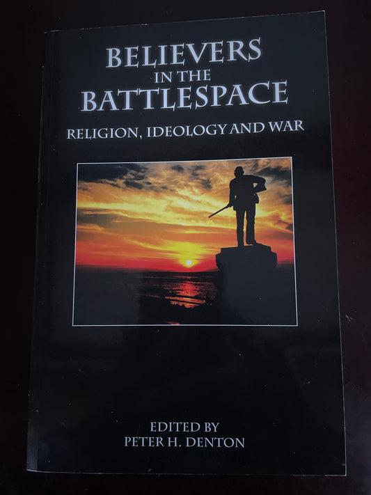 Believers In The Battlespace: Religion, Ideology And War - Denton, Peter H.