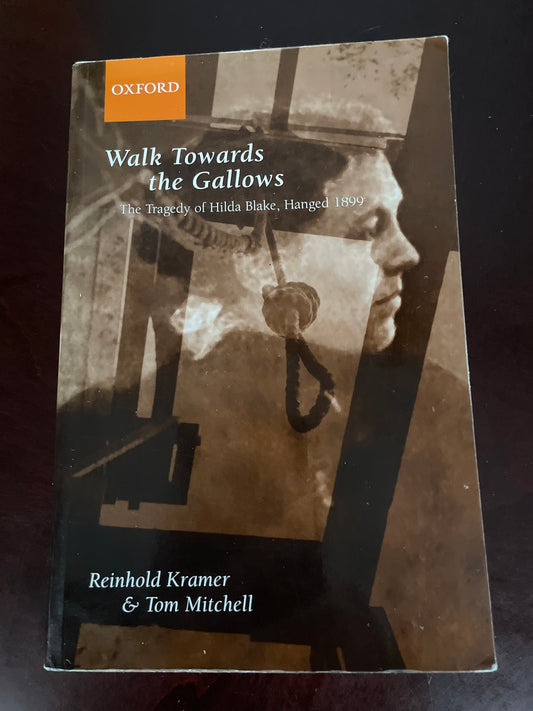 Walk Towards the Gallows: The Tragedy of Hilda Blake, Hanged 1899 - Kramer, Reinhold; Mitchell, Tom