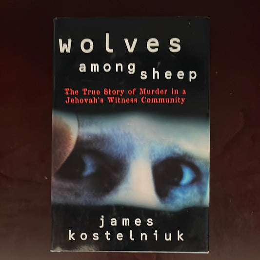 Wolves Among Sheep: The True Story of Murder in a Jehovah's Witness Community (Signed) - Kostelniuk, James