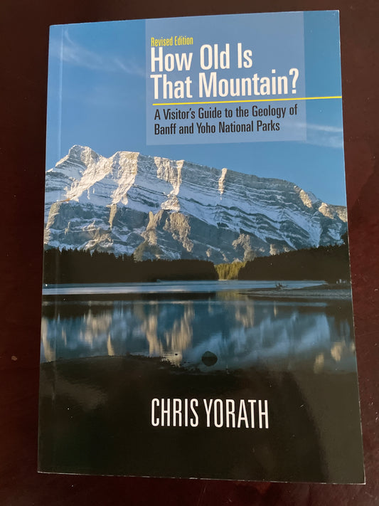 How Old Is That Mountain?: A Visitor's Guide to the Geology of Banff And Yoho National Parks (Revised Edition) - Yorath, Chris