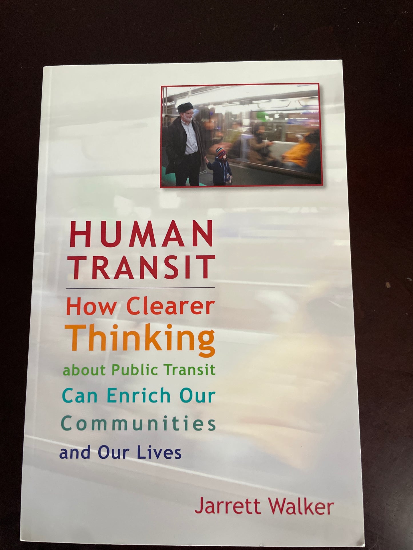 Human Transit: How Clearer Thinking about Public Transit Can Enrich Our Communities and Our Lives - Walker, Jarrett
