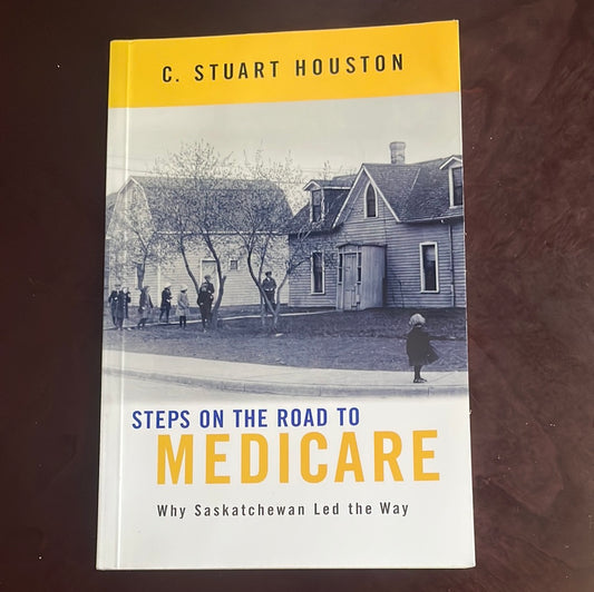 Steps on the Road to Medicare: Why Saskatchewan Led the Way - Houston, Stuart