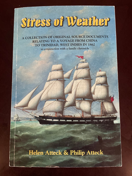 Stress of Weather: A Collection of Original Source Documents Relating to a Voyage from China to Trinidad, West Indies in 1862, in conjunction with a family chronicle - Atteck, Philip; Atteck, Helen