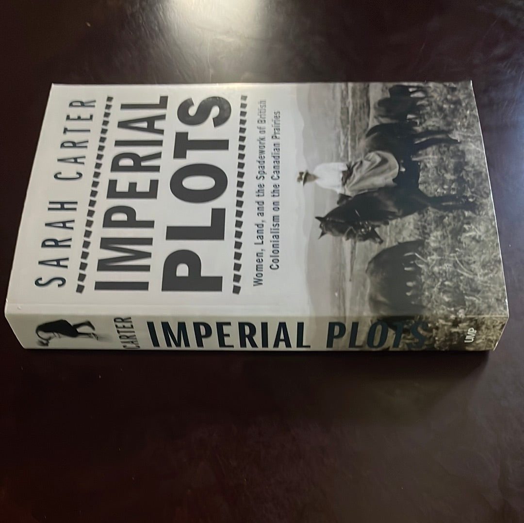 Imperial Plots: Women, Land, and the Spadework of British Colonialism on the Canadian Prairies - Carter, Sarah