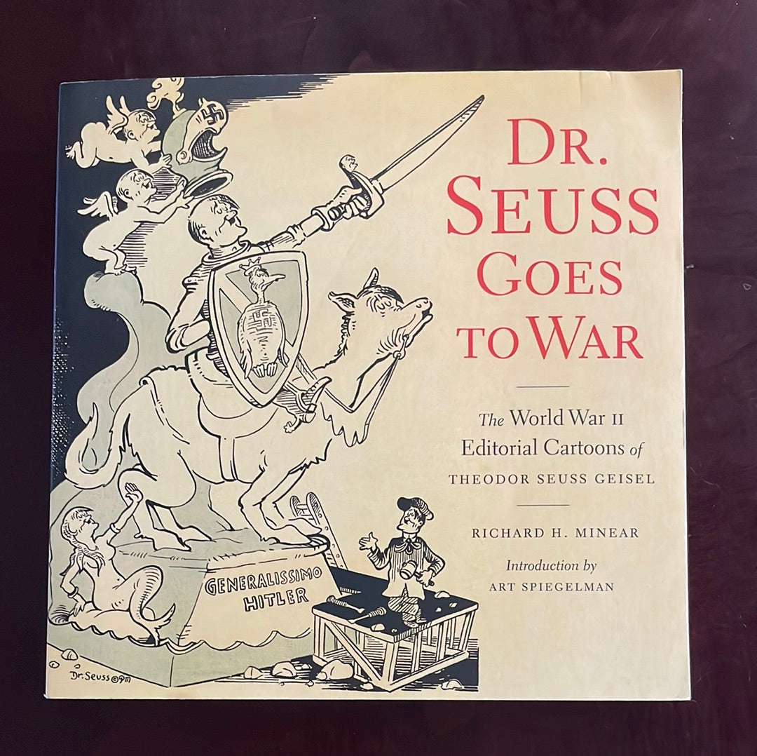 Dr. Seuss Goes to War: The World War II Editorial Cartoons of Theodor Seuss Geisel - Minear, Richard H.