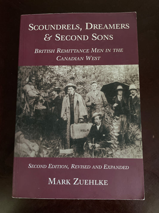 Scoundrels, Dreamers & Second Sons: British Remittance Men in the Canadian West - Zuehlke, Mark
