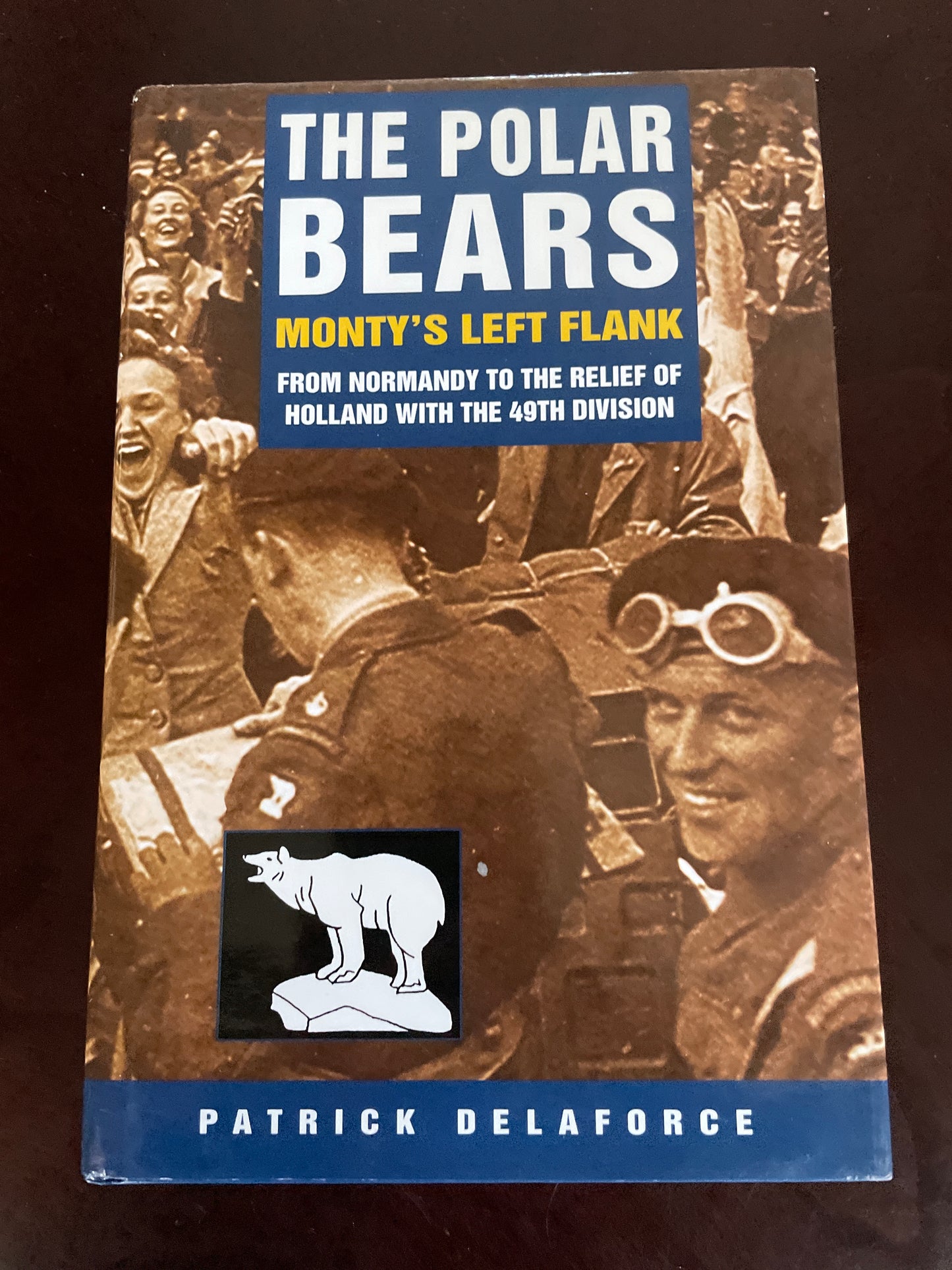 The Polar Bears: From Normandy to the Relief of Holland with the 49th Division - Delaforce, Patrick