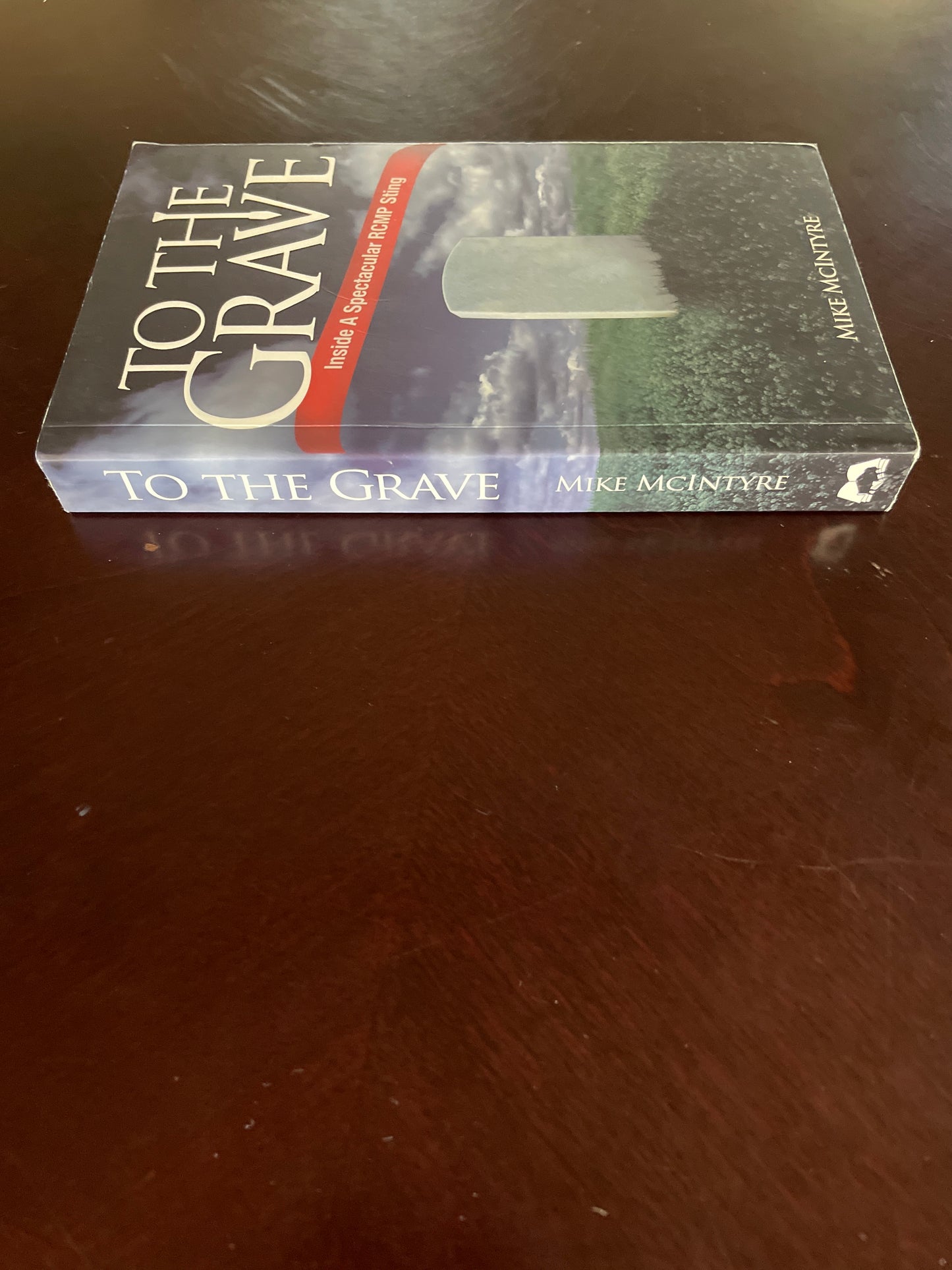 To the Grave: Inside a Spectacular RCMP Sting (Signed) - McIntyre, Mike
