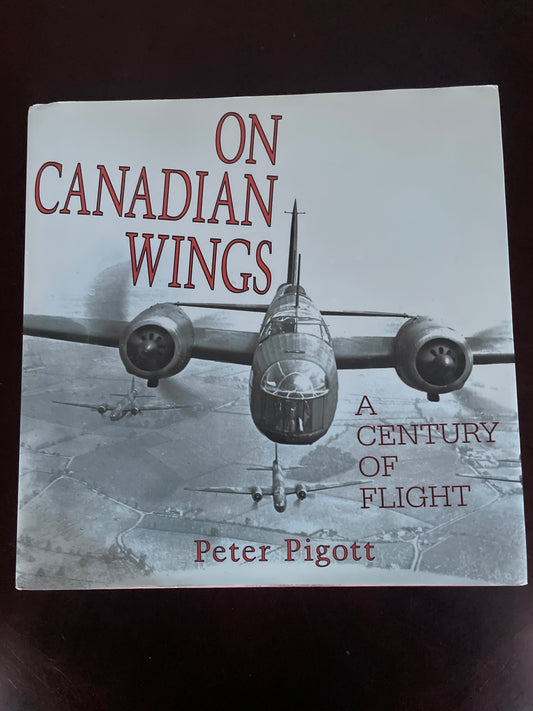 On Canadian Wings: A Century of Flight - Pigott, Peter