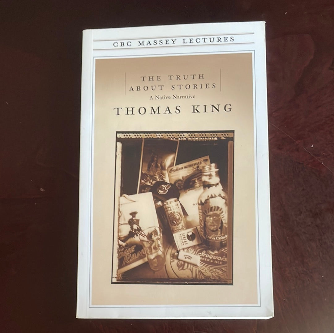 The Truth About Stories: A Native Narrative - King, Thomas