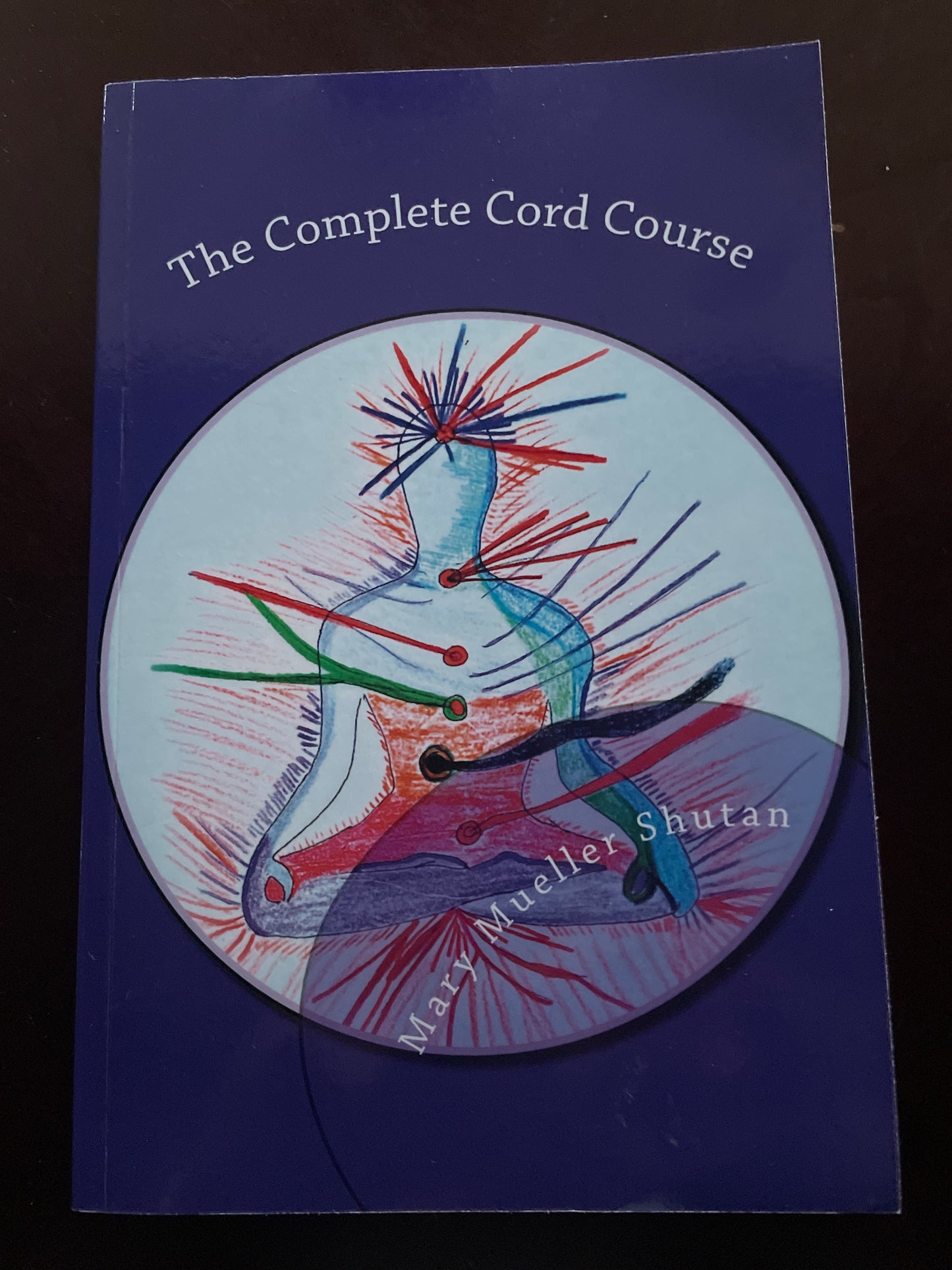 The Complete Cord Course: Working with Cords through Energy Work and Shamanic Healing - Shutan, Mary Mueller
