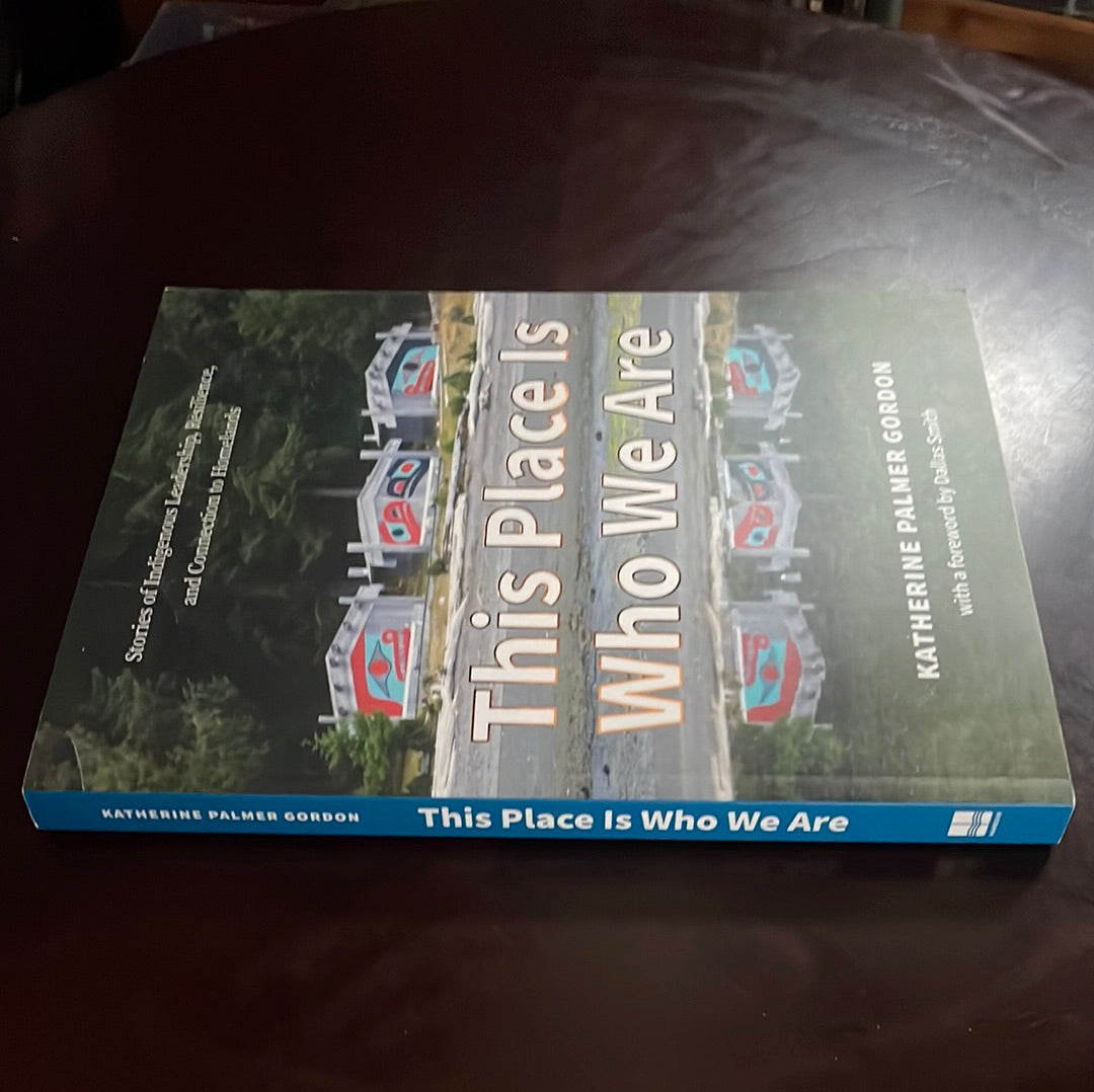 This Place Is Who We Are: Stories of Indigenous Leadership, Resilience, and Connection to Homelands - Gordon, Katherine Palmer