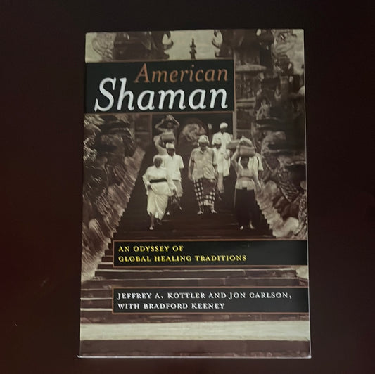 American Shaman: An Odyssey of Global Healing Traditions - Kottler, Jeffrey A.; Carlson, Jon; Keeney, Bradford