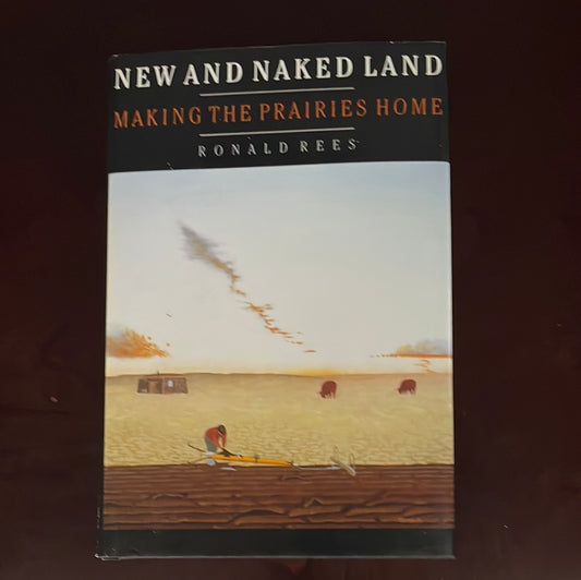 New and Naked Land: Making the Prairies Home - Rees, Ronald