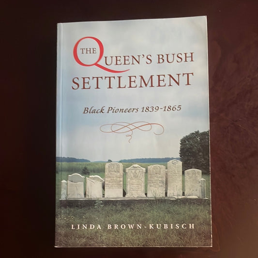 The Queen's Bush Settlement : Black Pioneers, 1839-1865 - Brown-Kubisch, Linda