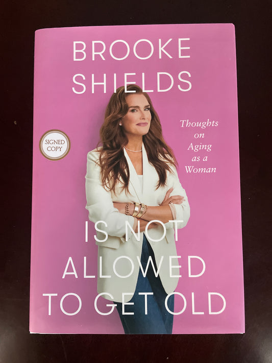 Brooke Shields Is Not Allowed to Get Old: Thoughts on Aging as a Woman (Signed) - Shields, Brooke