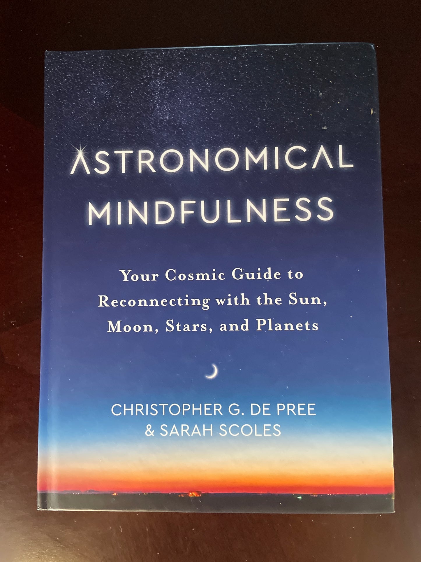 Astronomical Mindfulness: Your Cosmic Guide to Reconnecting with the Sun, Moon, Stars, and Planets - De Pree, Christopher G; Scoles, Sarah