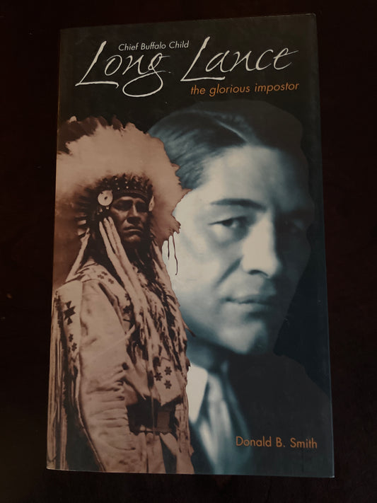 Chief Buffalo Child Long Lance: The Glorious Impostor - Smith, Donald B.