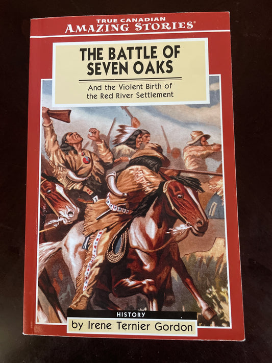 The Battle of Seven Oaks: And the Violent Birth of the Red River Settlement (Amazing Stories) - Gordon, Irene Ternier