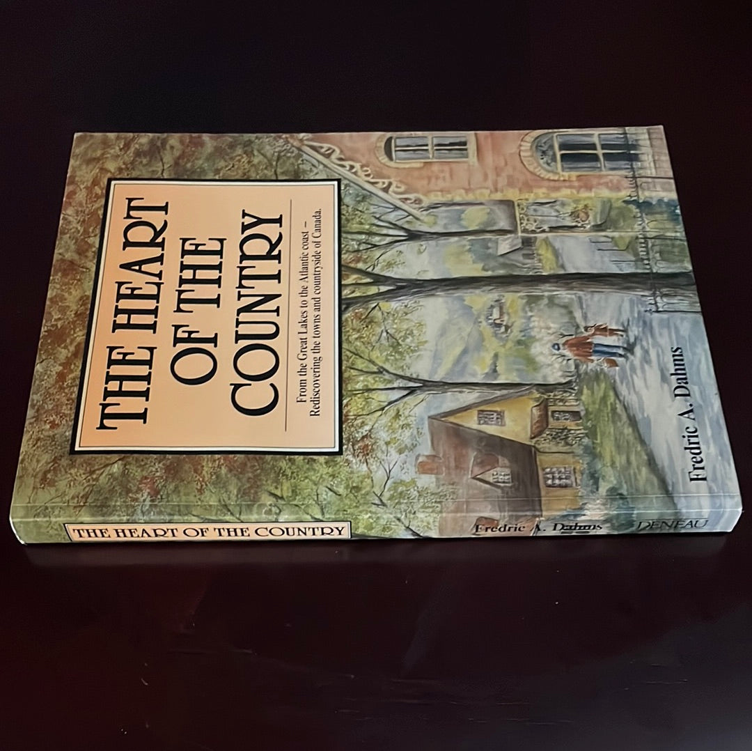 Heart of the Country: From the Great Lakes to the Atlantic coast - Rediscovering the towns and countryside of Canada - Dahms, Fred