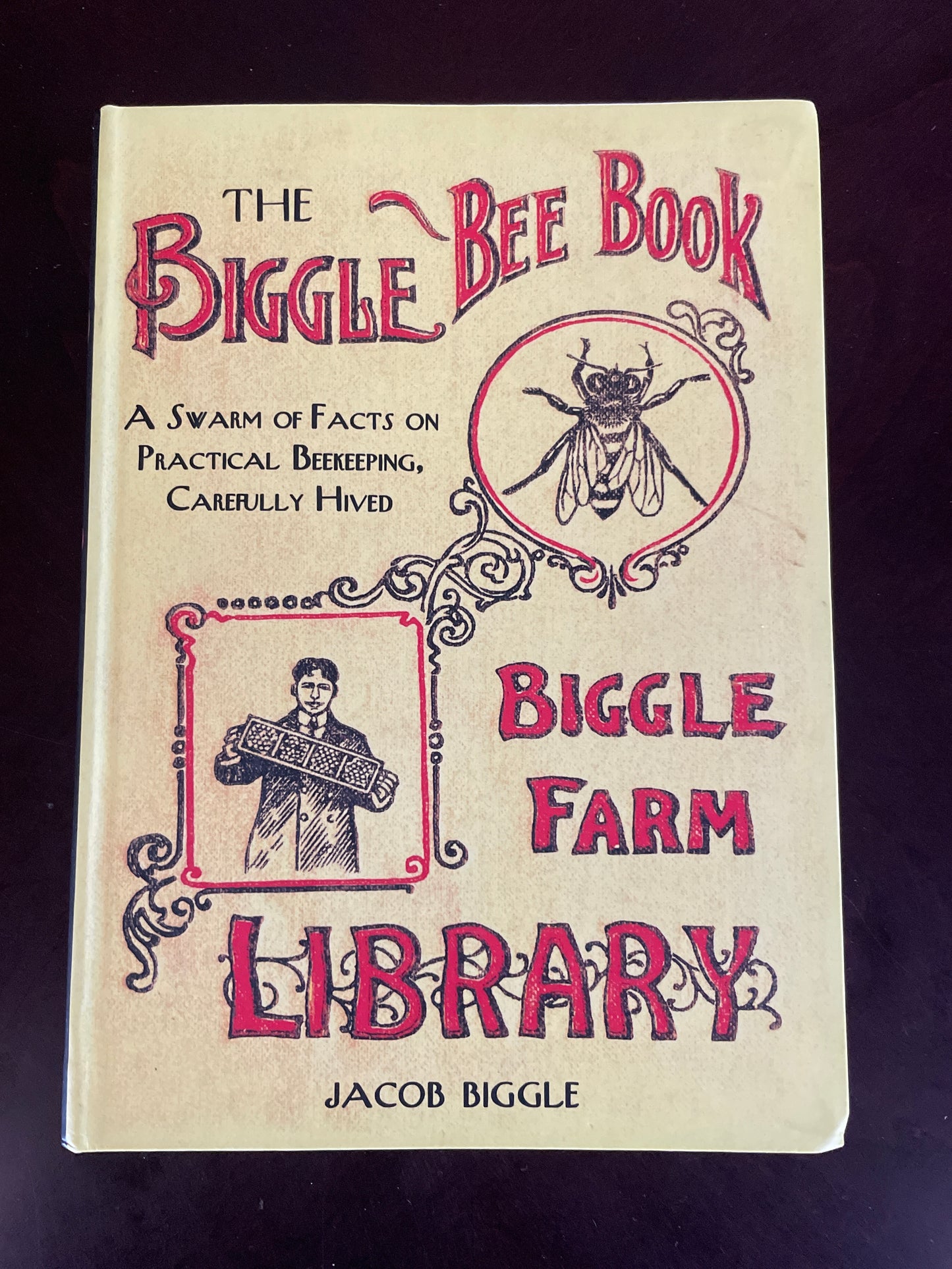 The Biggle Bee Book: A Swarm of Facts on Practical Beekeeping, Carefully Hived - Biggle, Jacob