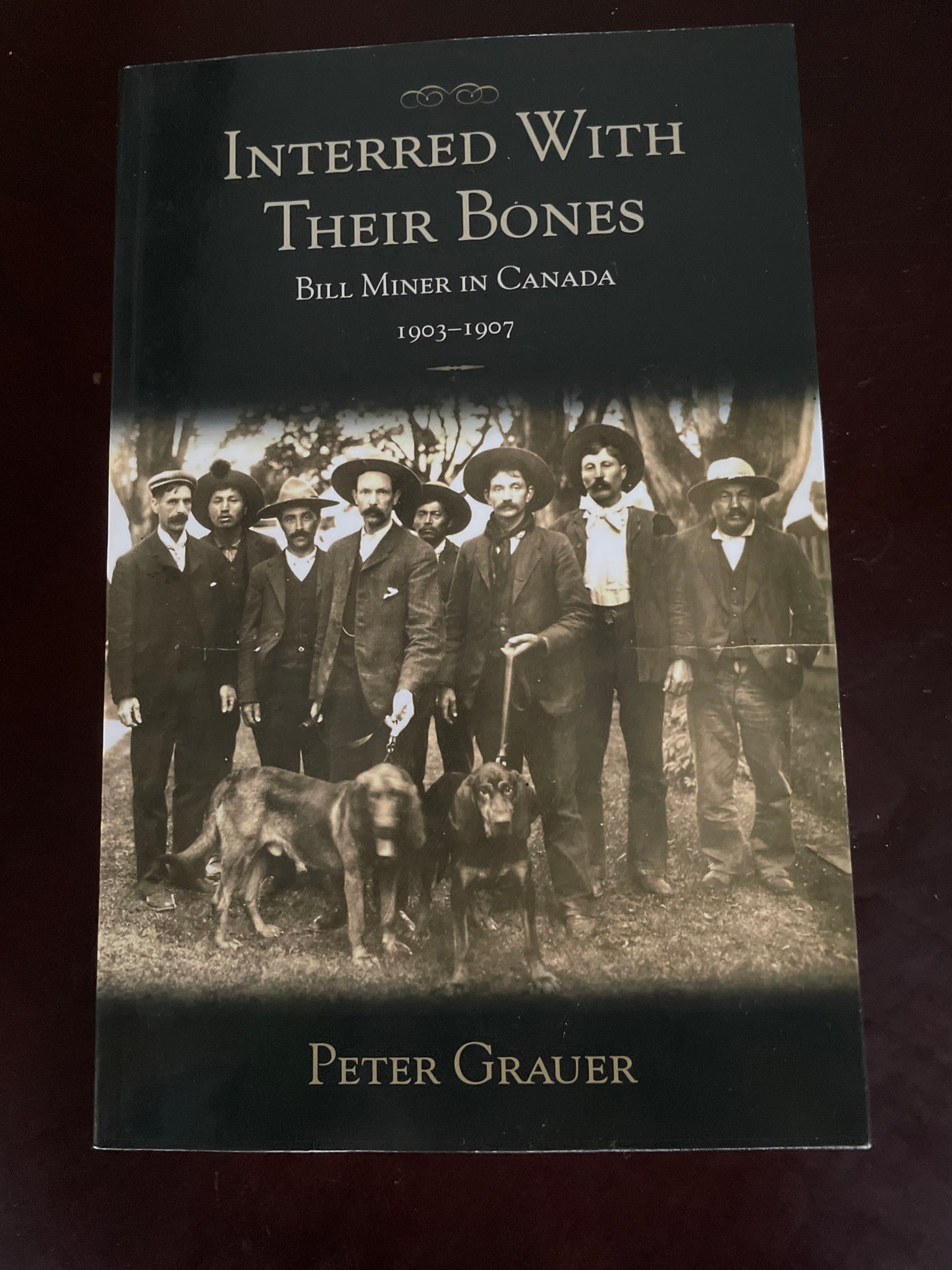 Interred with Their Bones: Bill Miner in Canada 1903-1907 (Inscribed) - Grauer, Peter