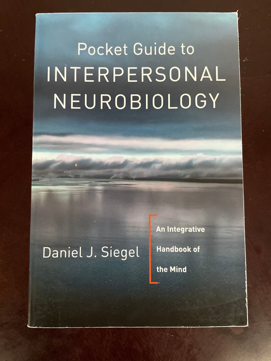 Pocket Guide to Interpersonal Neurobiology: An Integrative Handbook of the Mind - Siegel, Daniel J.