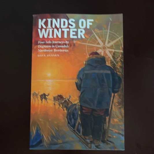Kinds of Winter: Four Solo Journeys by Dogteam in Canada's Northwest Territories (Life Writing, 54) - Olesen, Dave