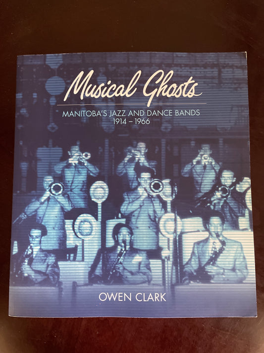 Musical Ghosts : Manitoba's Jazz and Dance Bands, 1914-1966 (Inscribed) - Clark, Owen