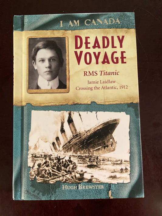 Deadly Voyage: RMS Titanic - Jamie Laidlaw Crossing the Atlantic, 1912 (I Am Canada Series) - Brewster, Hugh