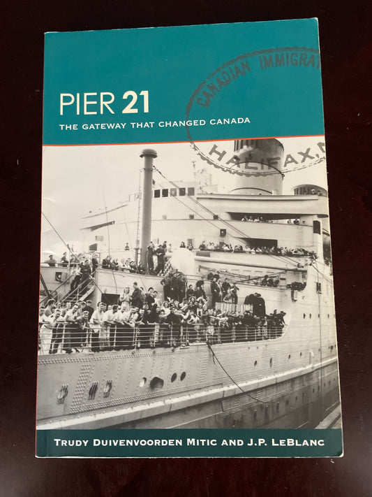 Pier 21: The Gateway That Changed Canada - Mitic, Trudy Duivenvoorden; LeBlanc J. P.