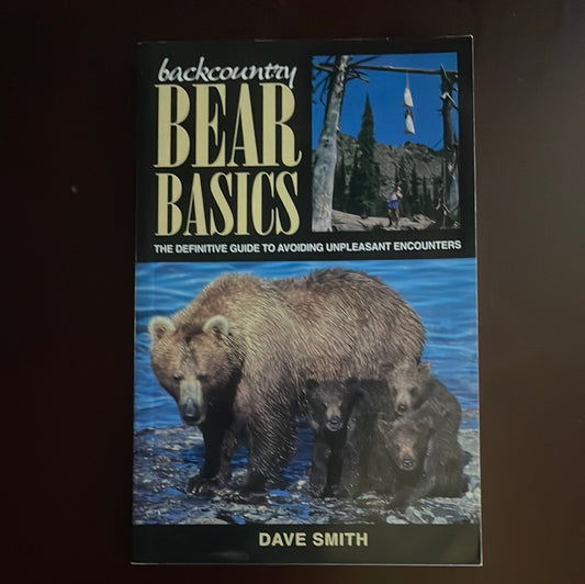 Backcountry Bear Basics: The Definitive Guide to Avoiding Unpleasant Encounters - Smith, Dave