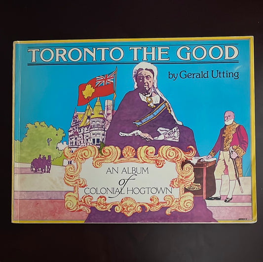 Toronto the Good: An Album of Colonial Hogtwon - Utting, Gerald