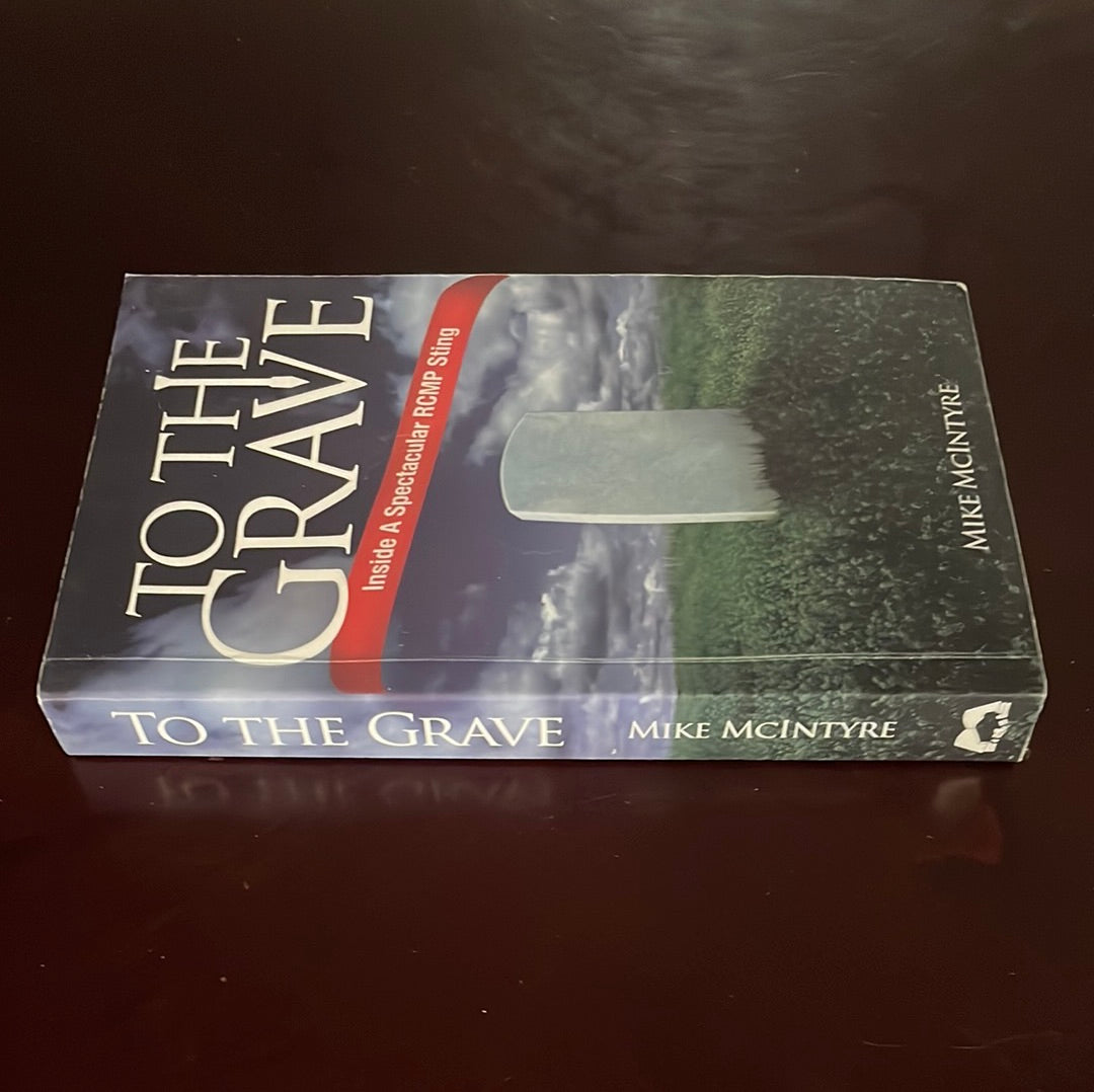 To the Grave: Inside a Spectacular RCMP Sting (Signed) - McIntyre, Mike