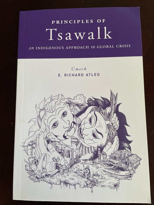Principles of Tsawalk: An Indigenous Approach to Global Crisis - Atleo, E. Richard (Umeek)