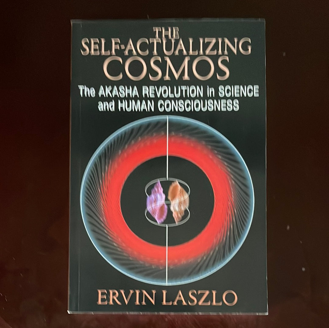 The Self-Actualizing Cosmos: The Akasha Revolution in Science and Human Consciousness - Laszlo, Ervin