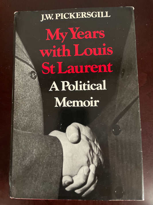 My Years with Louis St. Laurent: A political memoir (Signed) - Pickersgill, J. W