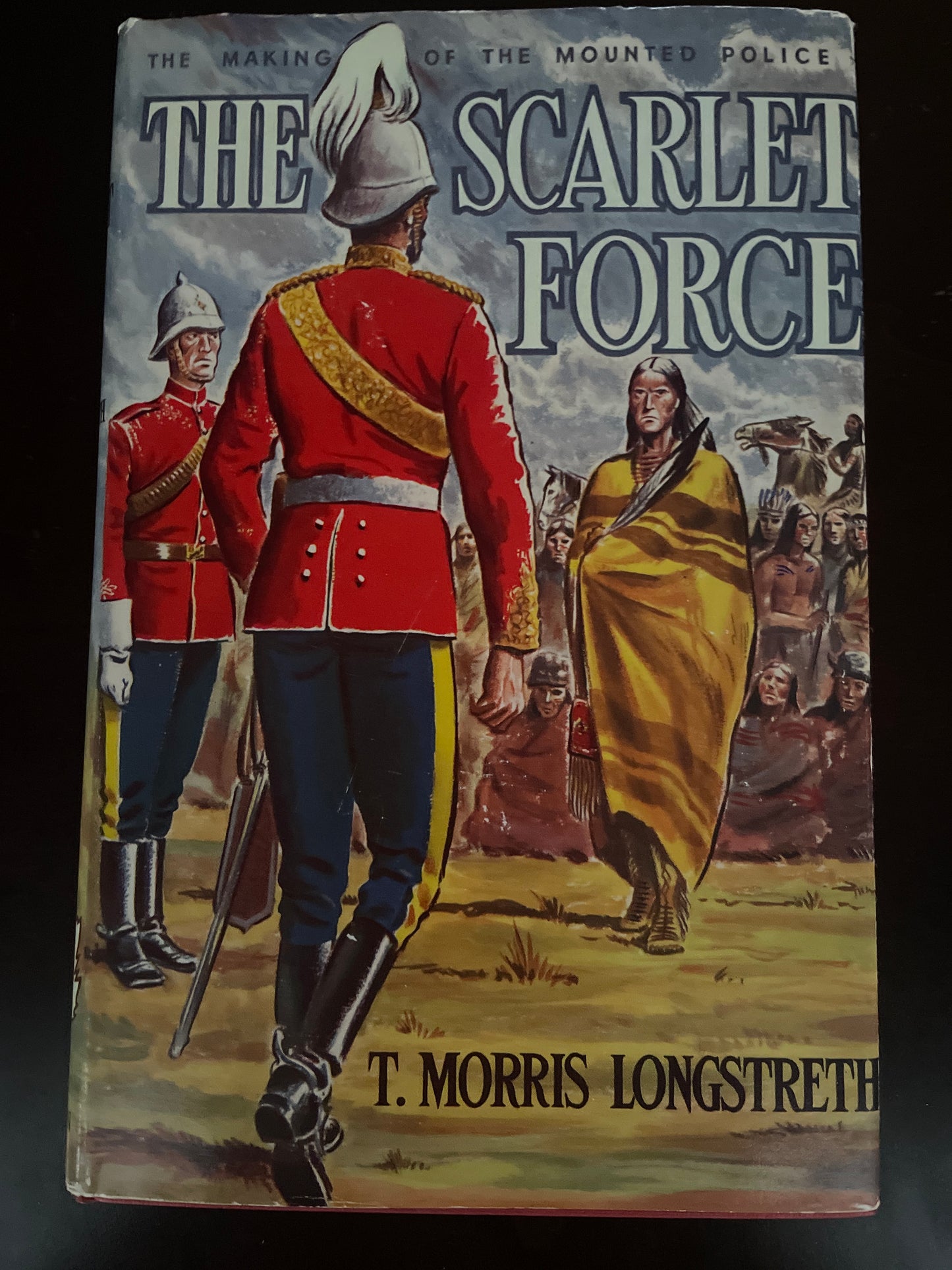 The Scarlet Force: The Making of the Mounted Police - Longstreth, T. Morris