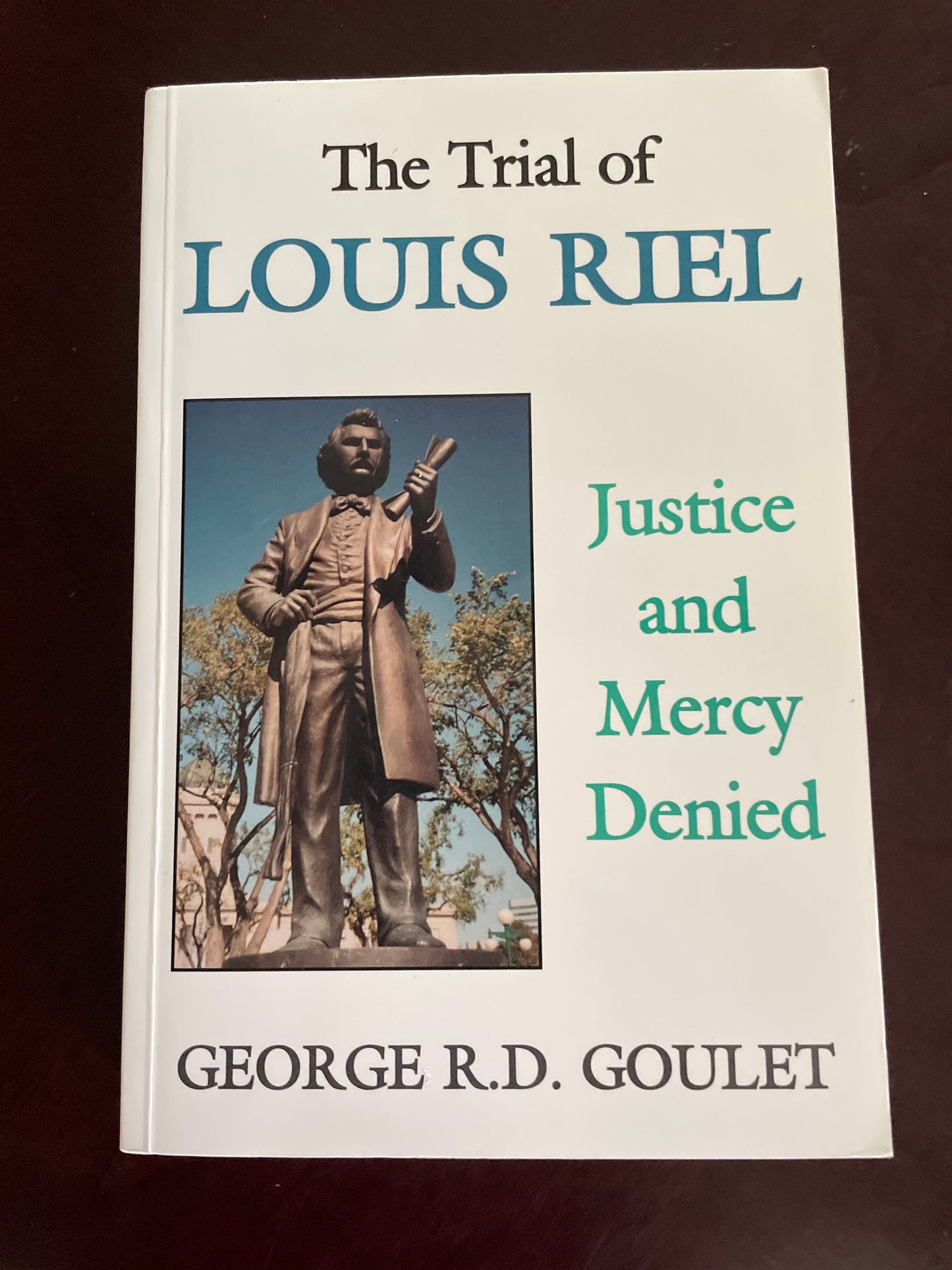 The Trial of Louis Riel: Justice and Mercy Denied - Goulet, George R. D.