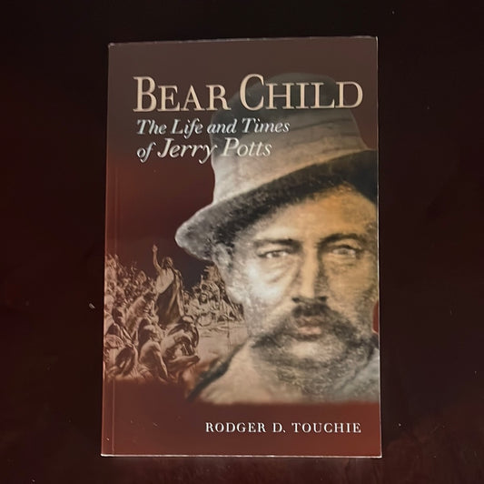 Bear Child: The Life and Times of Jerry Potts - Touchie, Rodger D.