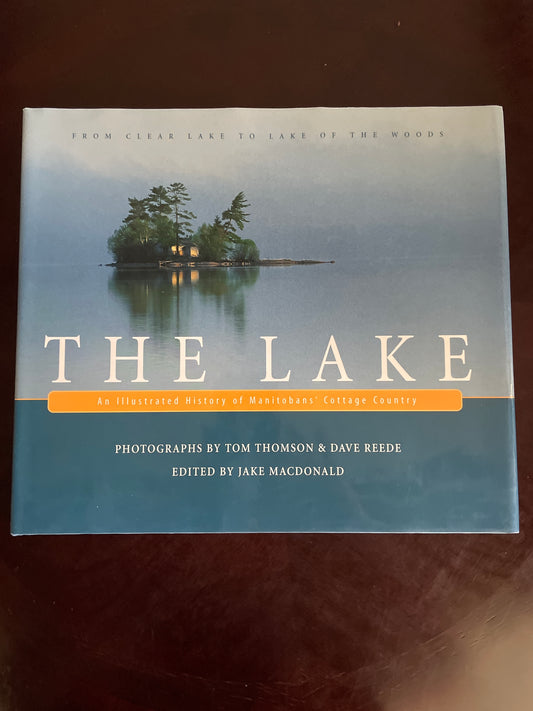 The Lake : An Illustrated History of Manitobans' Cottage Country : From Clear Lake to Lake of the Woods (Inscribed) - MacDonald, Jake