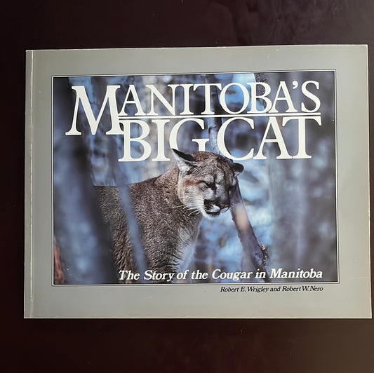 Manitoba's Big Cat: The Story of the Cougar in Manitoba - Wrigley, Robert E; Nero Robert W.